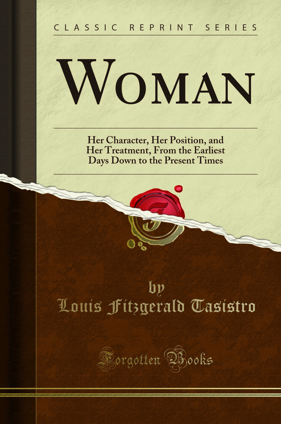 Woman: Her Character, Her Position, and Her Treatment, From the Earliest Days Down to the Present Times (Classic Reprint)