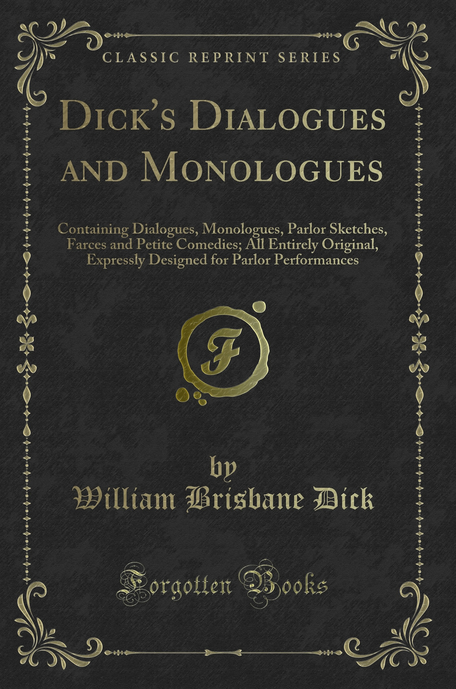 Dick's Dialogues and Monologues: Containing Dialogues, Monologues, Parlor Sketches, Farces and Petite Comedies; All Entirely Original, Expressly Designed for Parlor Performances (Classic Reprint)