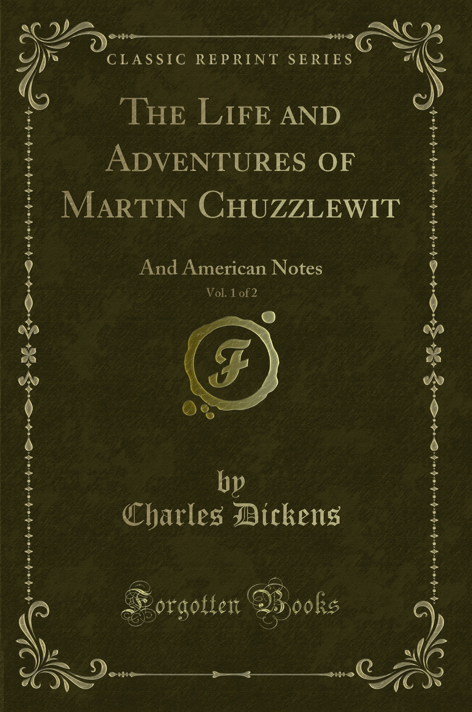 The Life and Adventures of Martin Chuzzlewit, Vol. 1 of 2: And American Notes (Classic Reprint)