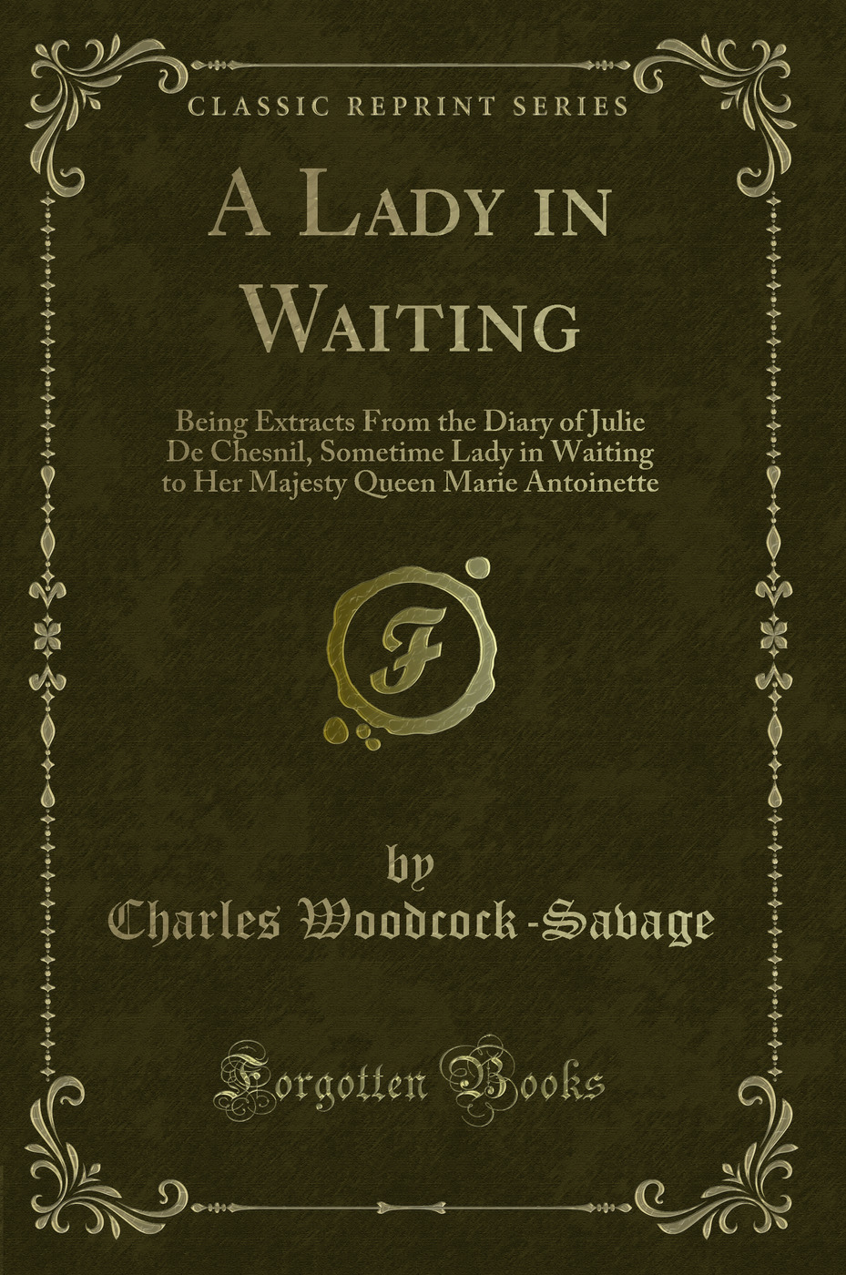A Lady in Waiting: Being Extracts From the Diary of Julie De Chesnil, Sometime Lady in Waiting to Her Majesty Queen Marie Antoinette (Classic Reprint)