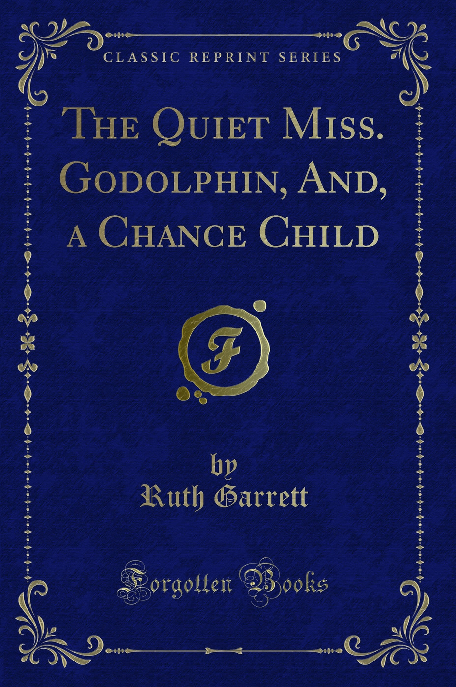 The Quiet Miss. Godolphin, And, a Chance Child (Classic Reprint)