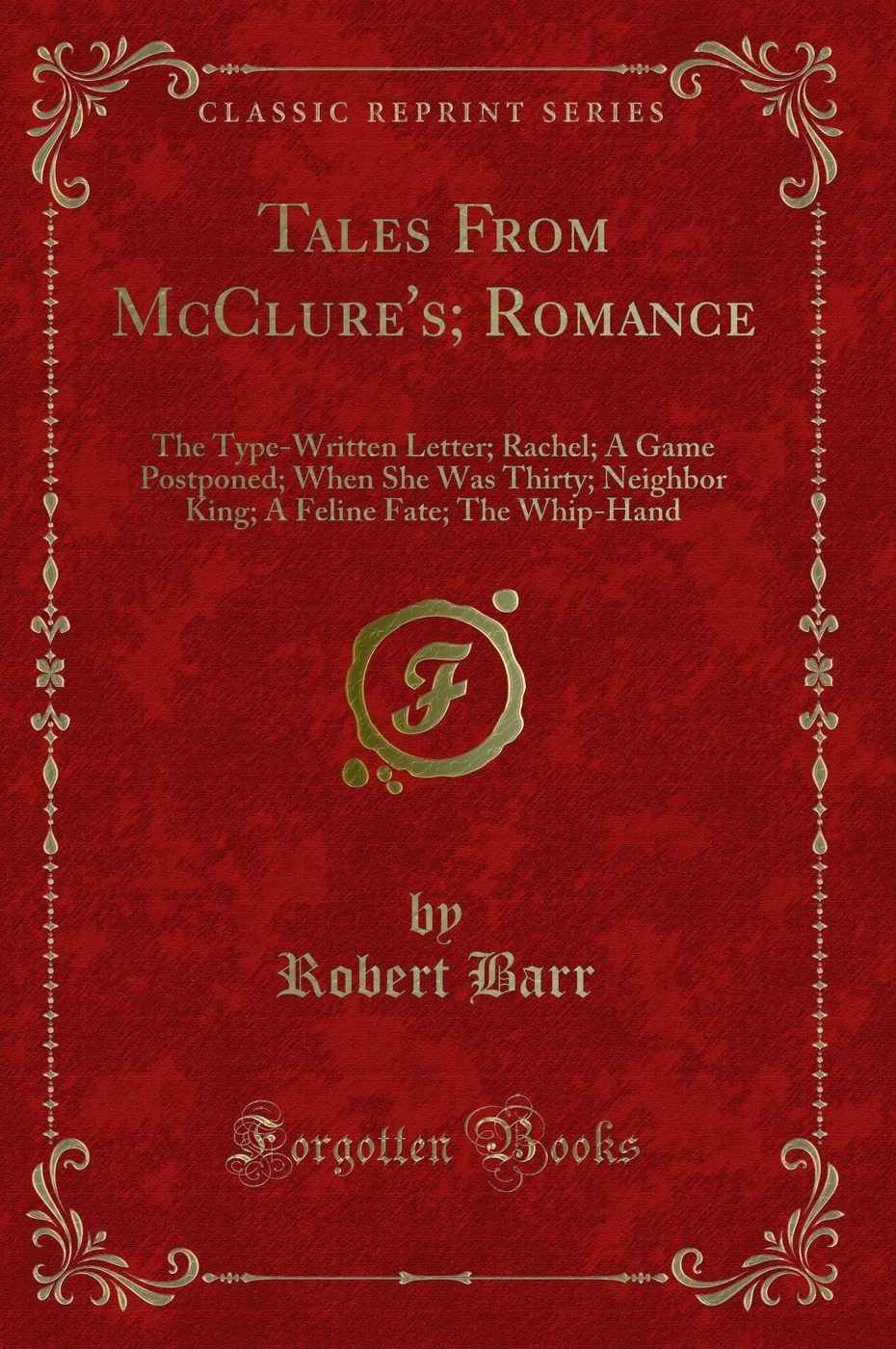 Tales From McClure's; Romance: The Type-Written Letter; Rachel; A Game Postponed; When She Was Thirty; Neighbor King; A Feline Fate; The Whip-Hand (Classic Reprint)