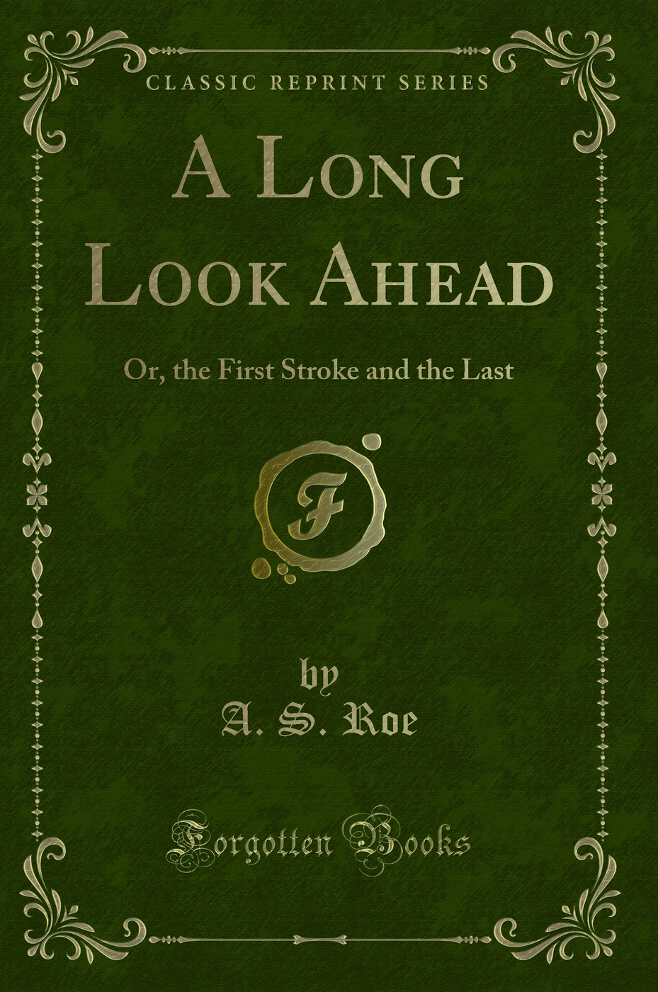 A Long Look Ahead: Or, the First Stroke and the Last (Classic Reprint)