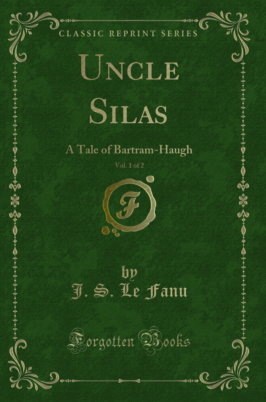 Uncle Silas, Vol. 1 of 2: A Tale of Bartram-Haugh (Classic Reprint)