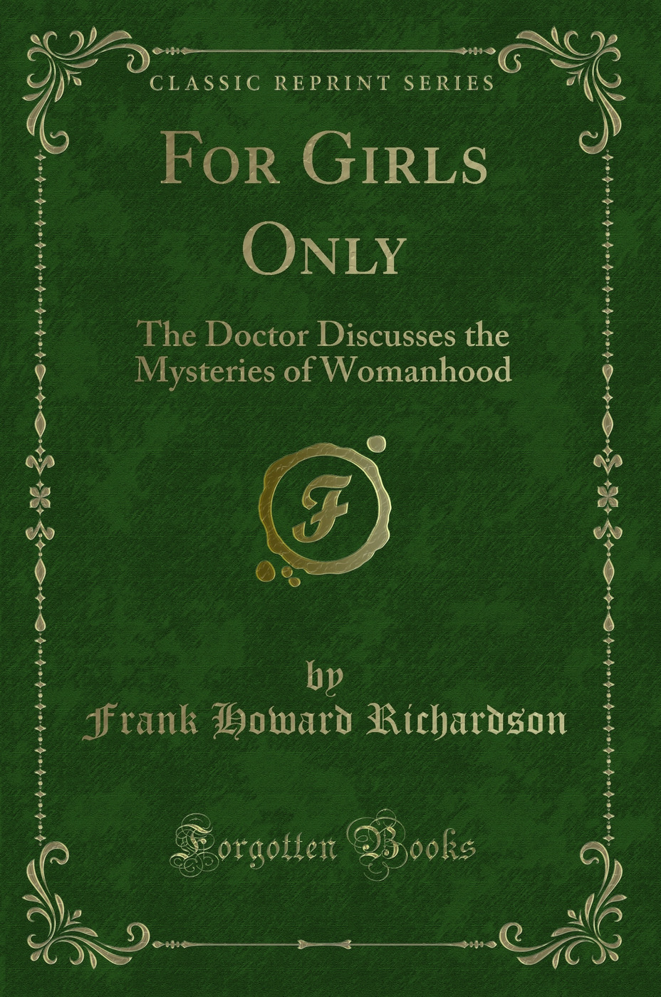 For Girls Only: The Doctor Discusses the Mysteries of Womanhood (Classic Reprint)