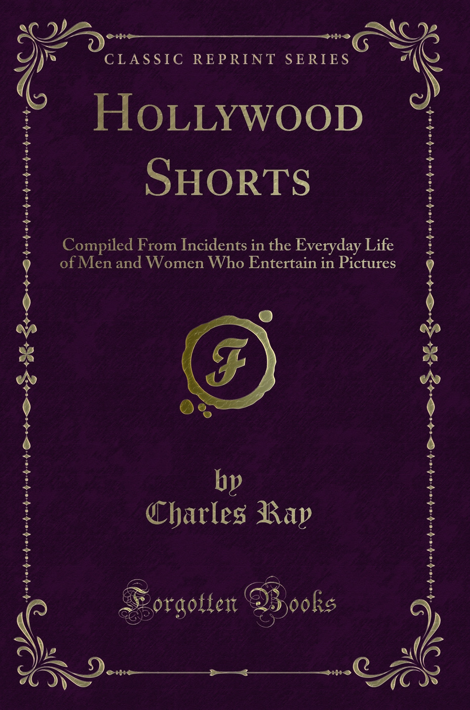 Hollywood Shorts: Compiled From Incidents in the Everyday Life of Men and Women Who Entertain in Pictures (Classic Reprint)