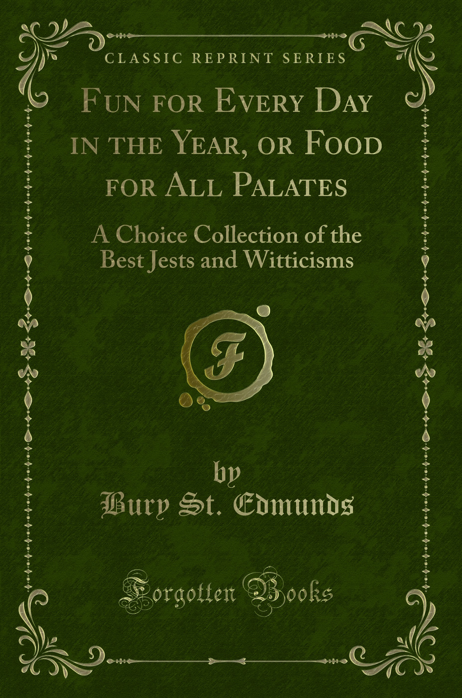 Fun for Every Day in the Year, or Food for All Palates: A Choice Collection of the Best Jests and Witticisms (Classic Reprint)