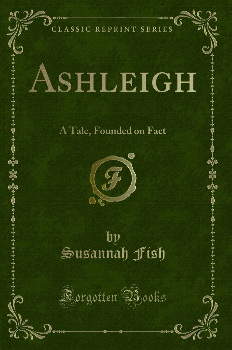 Ashleigh: A Tale, Founded on Fact (Classic Reprint)