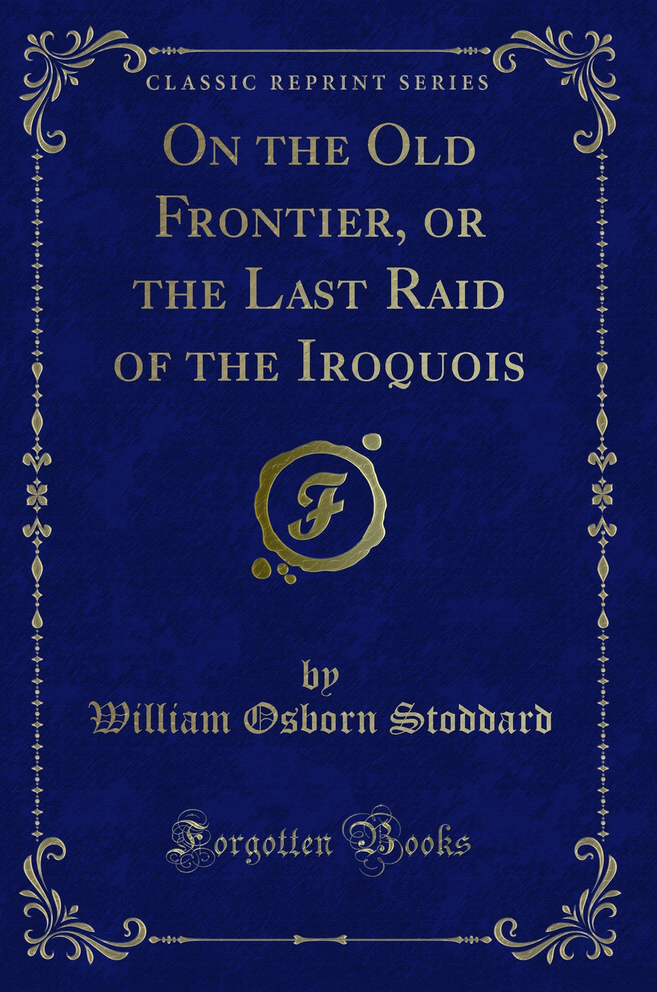 On the Old Frontier, or the Last Raid of the Iroquois (Classic Reprint)