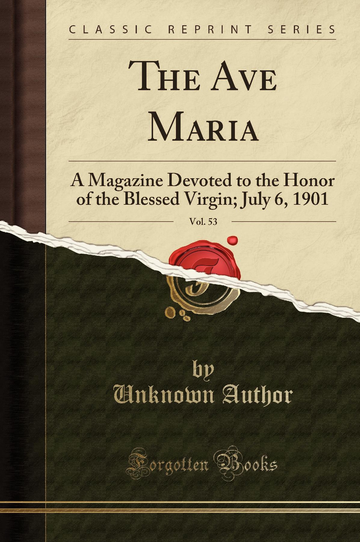 The Ave Maria, Vol. 53: A Magazine Devoted to the Honor of the Blessed Virgin; July 6, 1901 (Classic Reprint)