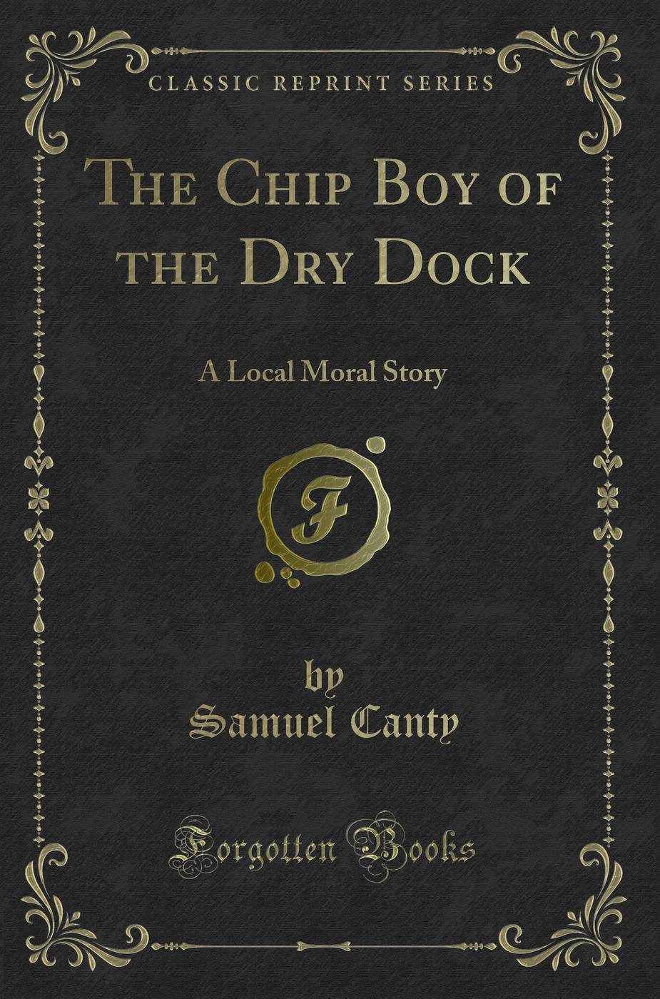 The Chip Boy of the Dry Dock: A Local Moral Story (Classic Reprint)