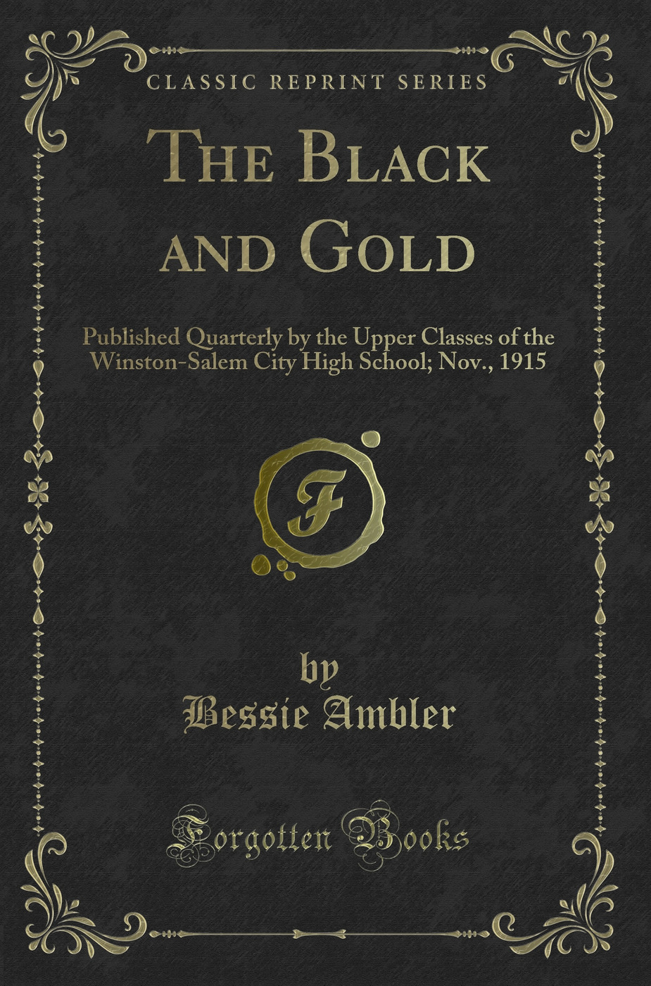 The Black and Gold: Published Quarterly by the Upper Classes of the Winston-Salem City High School; Nov., 1915 (Classic Reprint)