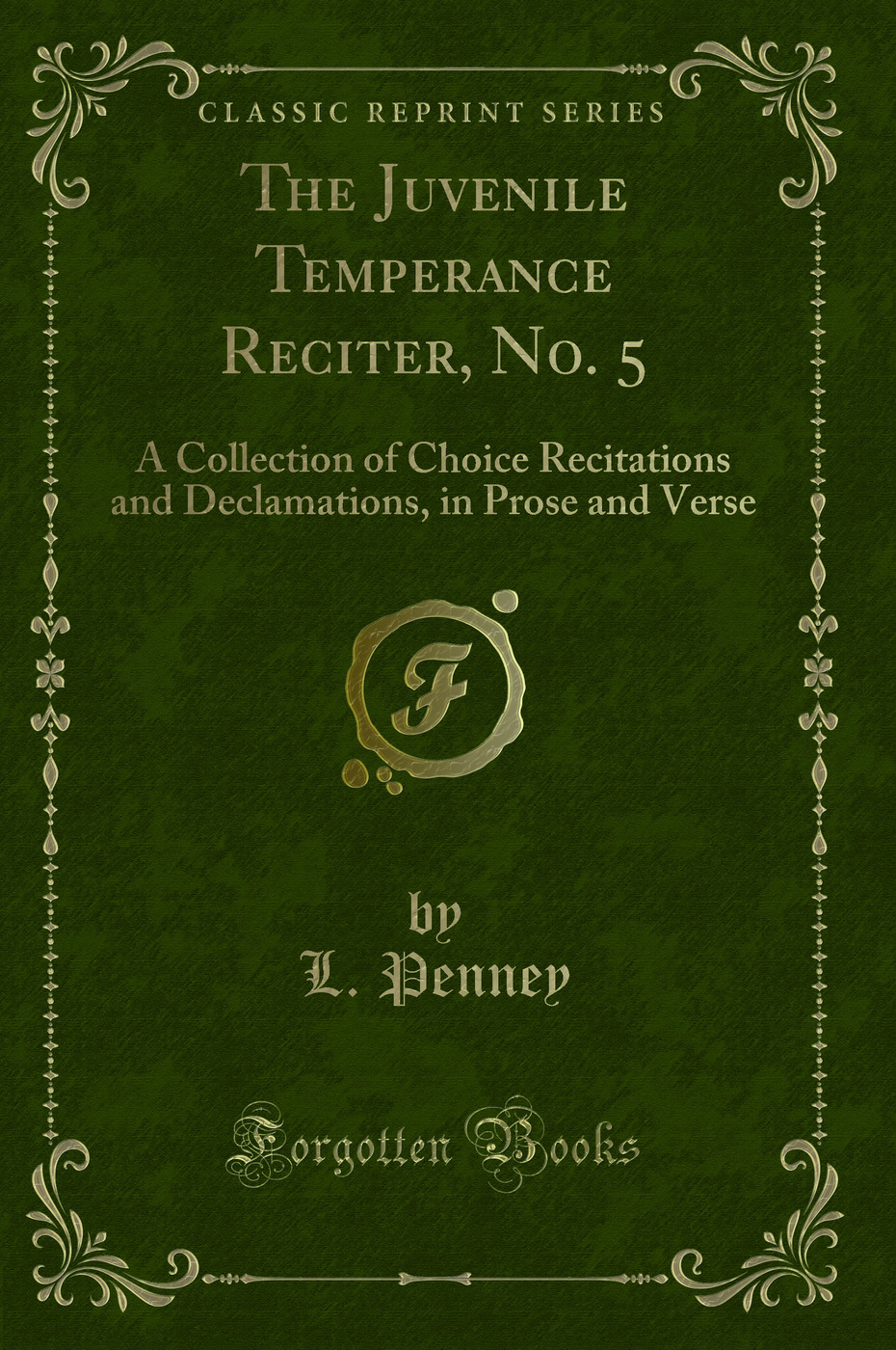 The Juvenile Temperance Reciter, No. 5: A Collection of Choice Recitations and Declamations, in Prose and Verse (Classic Reprint)