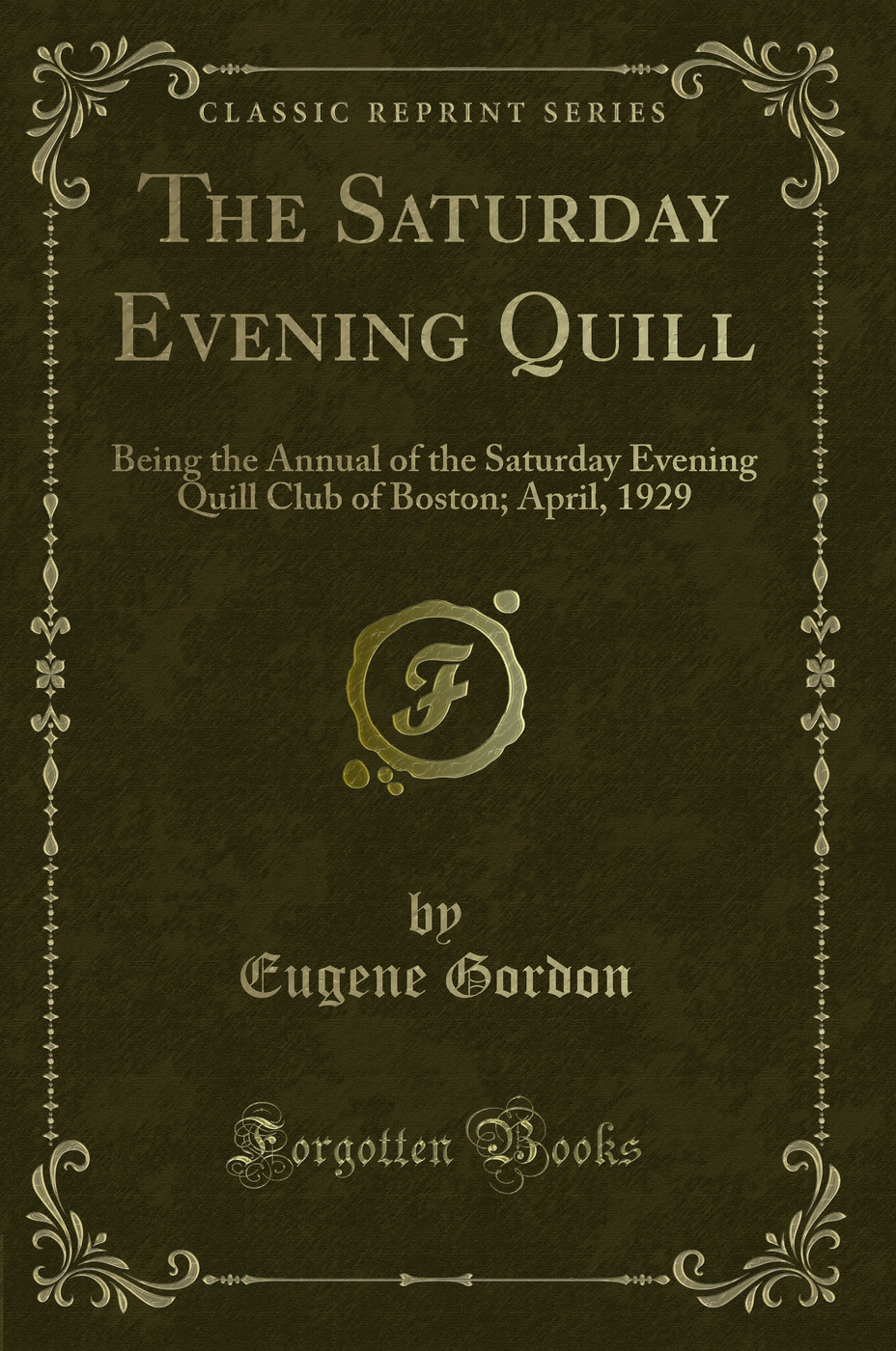 The Saturday Evening Quill: Being the Annual of the Saturday Evening Quill Club of Boston; April, 1929 (Classic Reprint)