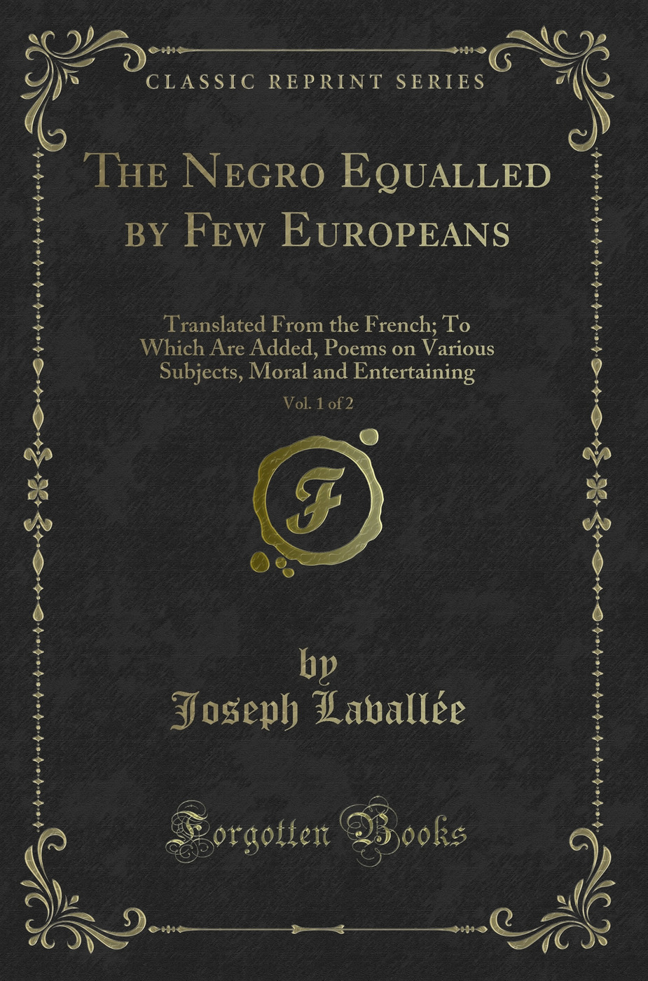 The Negro Equalled by Few Europeans, Vol. 1 of 2: Translated From the French; To Which Are Added, Poems on Various Subjects, Moral and Entertaining (Classic Reprint)
