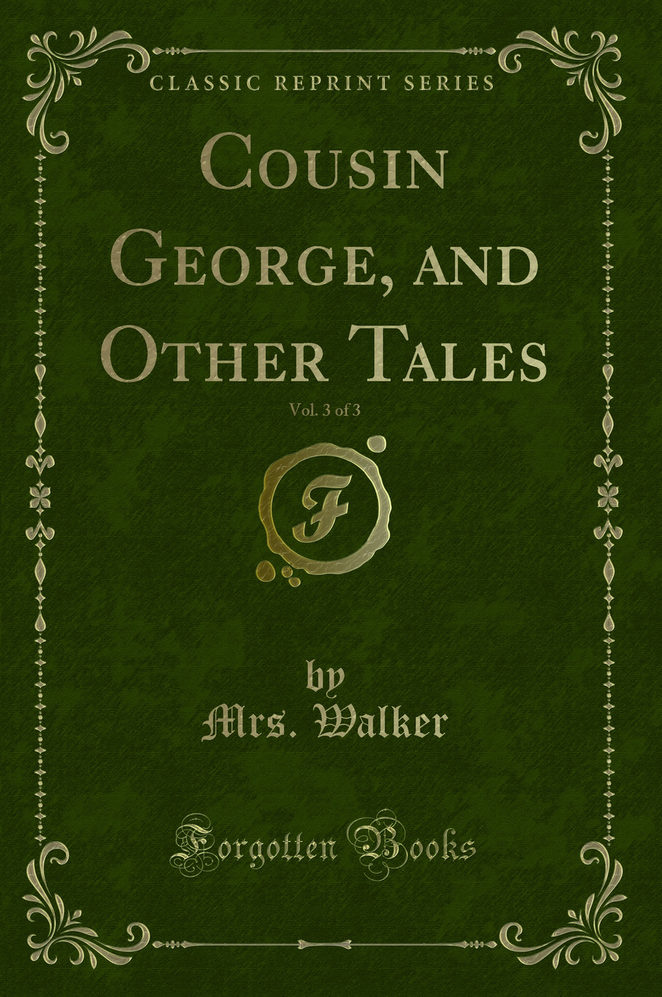 Cousin George, and Other Tales, Vol. 3 of 3 (Classic Reprint)