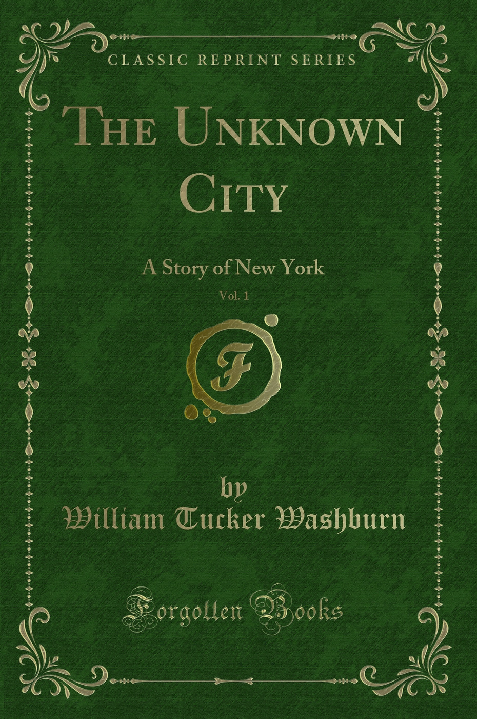 The Unknown City, Vol. 1: A Story of New York (Classic Reprint)