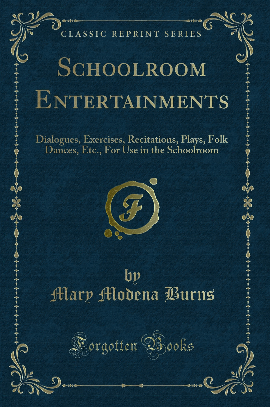 Schoolroom Entertainments: Dialogues, Exercises, Recitations, Plays, Folk Dances, Etc., For Use in the Schoolroom (Classic Reprint)