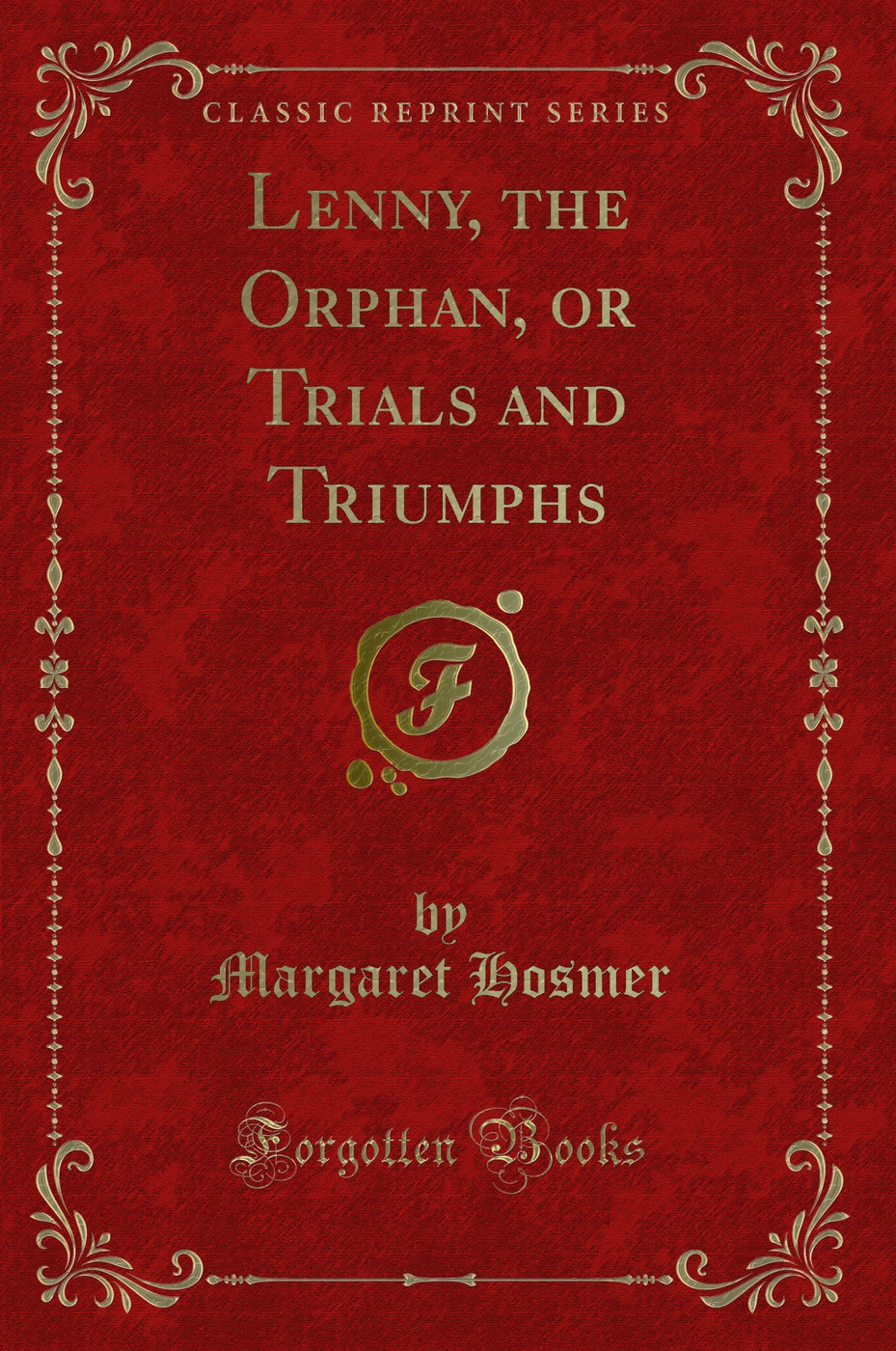 Lenny, the Orphan, or Trials and Triumphs (Classic Reprint)
