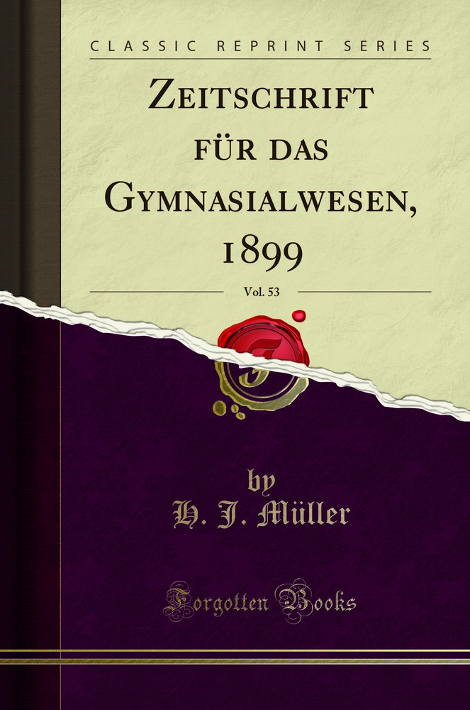 Zeitschrift für das Gymnasialwesen, 1899, Vol. 53 (Classic Reprint)