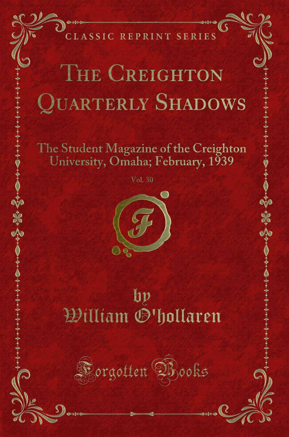 The Creighton Quarterly Shadows, Vol. 30: The Student Magazine of the Creighton University, Omaha; February, 1939 (Classic Reprint)