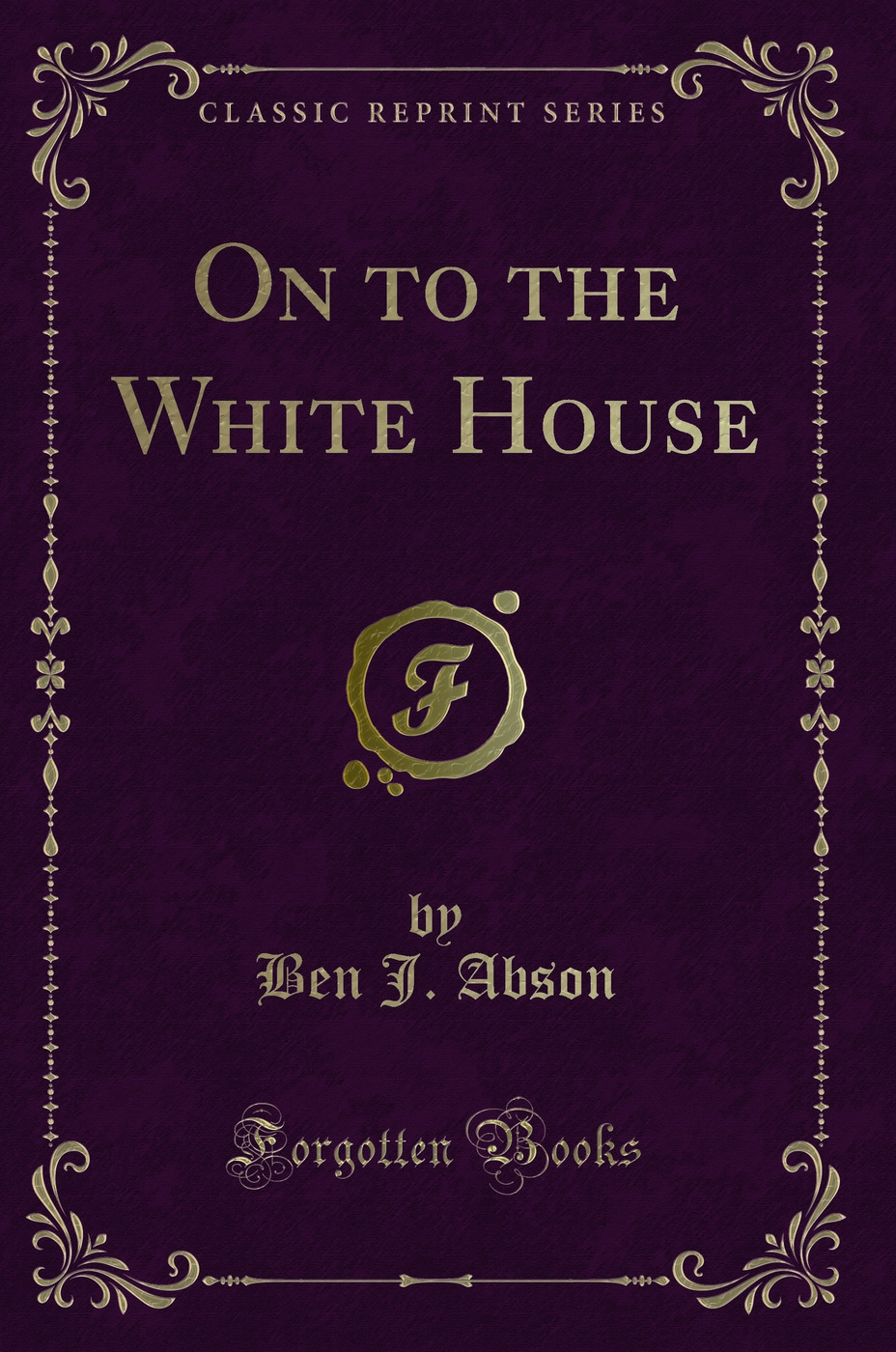On to the White House (Classic Reprint)