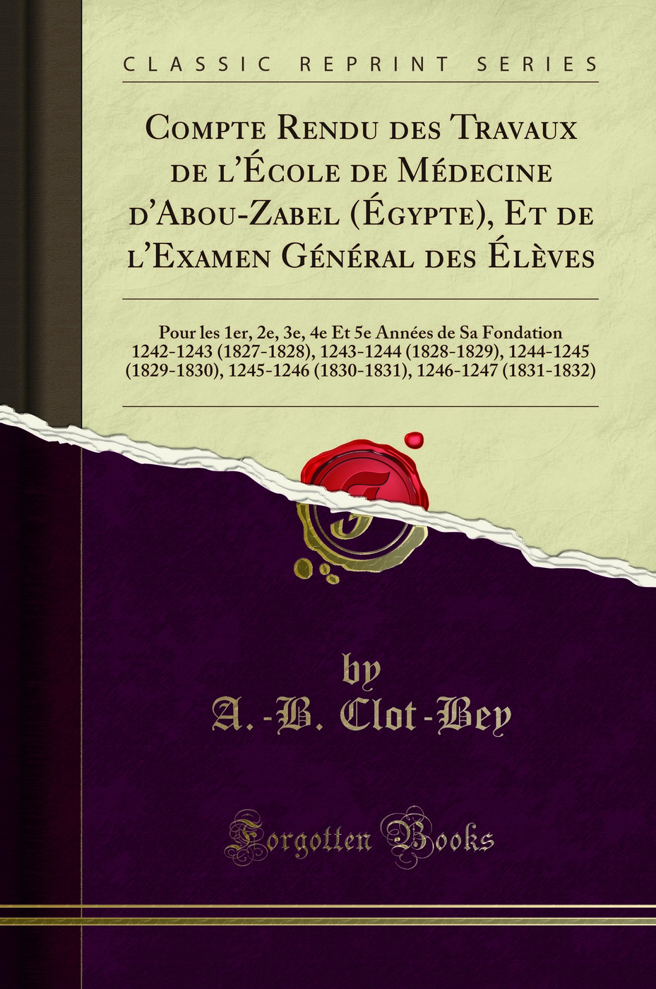 Compte Rendu des Travaux de l'École de Médecine d'Abou-Zabel (Égypte), Et de l'Examen Général des Élèves: Pour les 1er, 2e, 3e, 4e Et 5e Années de Sa Fondation 1242-1243 (1827-1828), 1243-1244 (1828-1829), 1244-1245 (1829-1830), 1245-1246 (1830-18