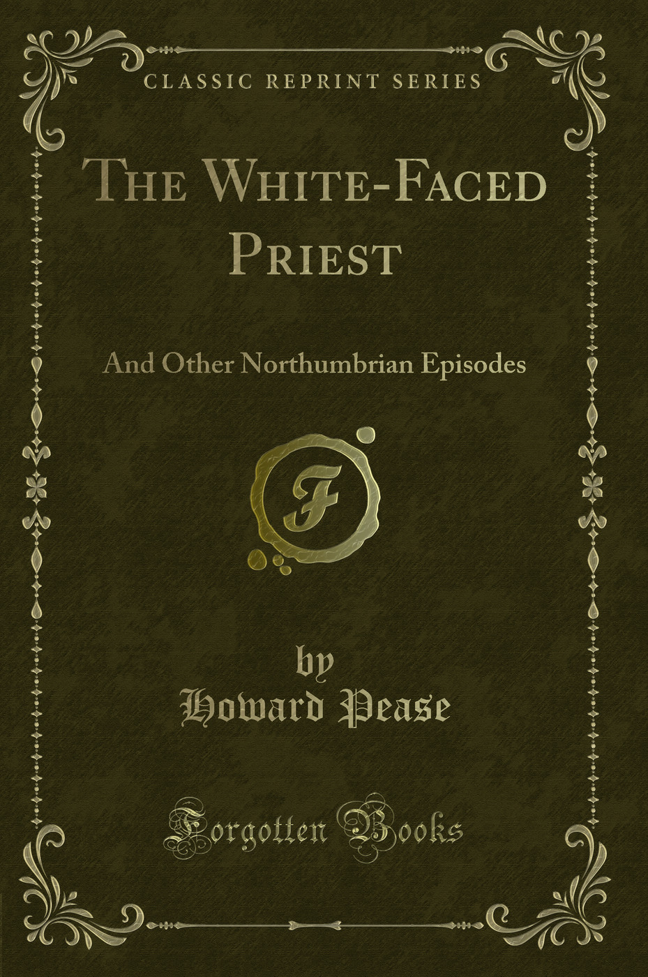 The White-Faced Priest: And Other Northumbrian Episodes (Classic Reprint)
