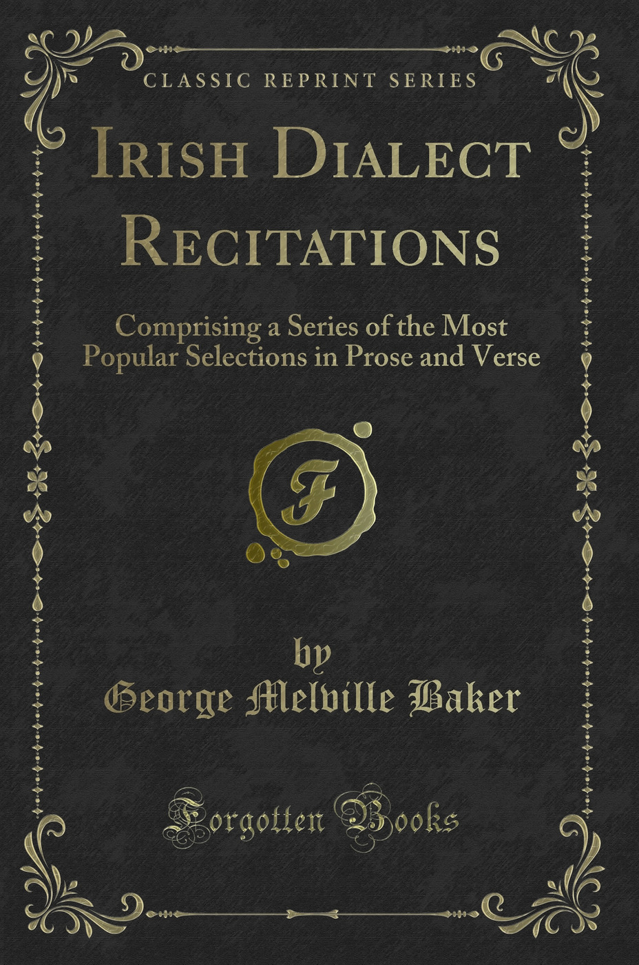 Irish Dialect Recitations: Comprising a Series of the Most Popular Selections in Prose and Verse (Classic Reprint)