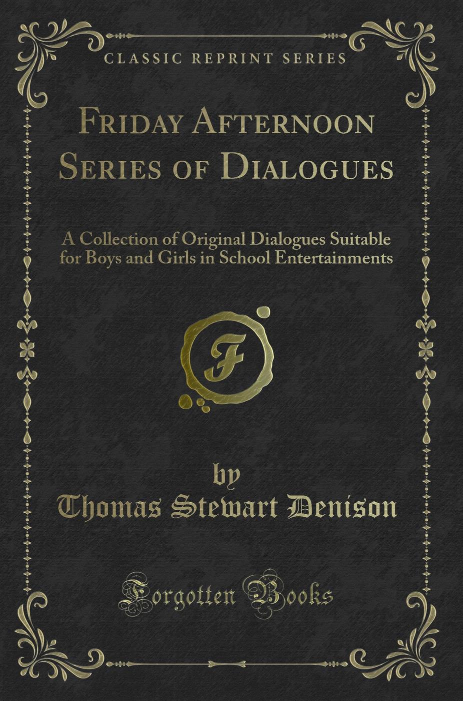 Friday Afternoon Series of Dialogues: A Collection of Original Dialogues Suitable for Boys and Girls in School Entertainments (Classic Reprint)