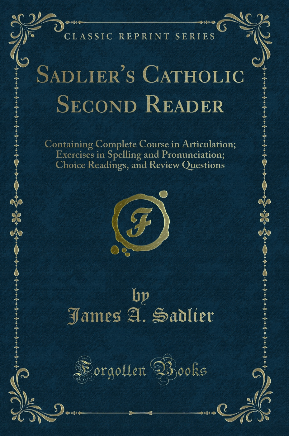 Sadlier's Catholic Second Reader: Containing Complete Course in Articulation; Exercises in Spelling and Pronunciation; Choice Readings, and Review Questions (Classic Reprint)