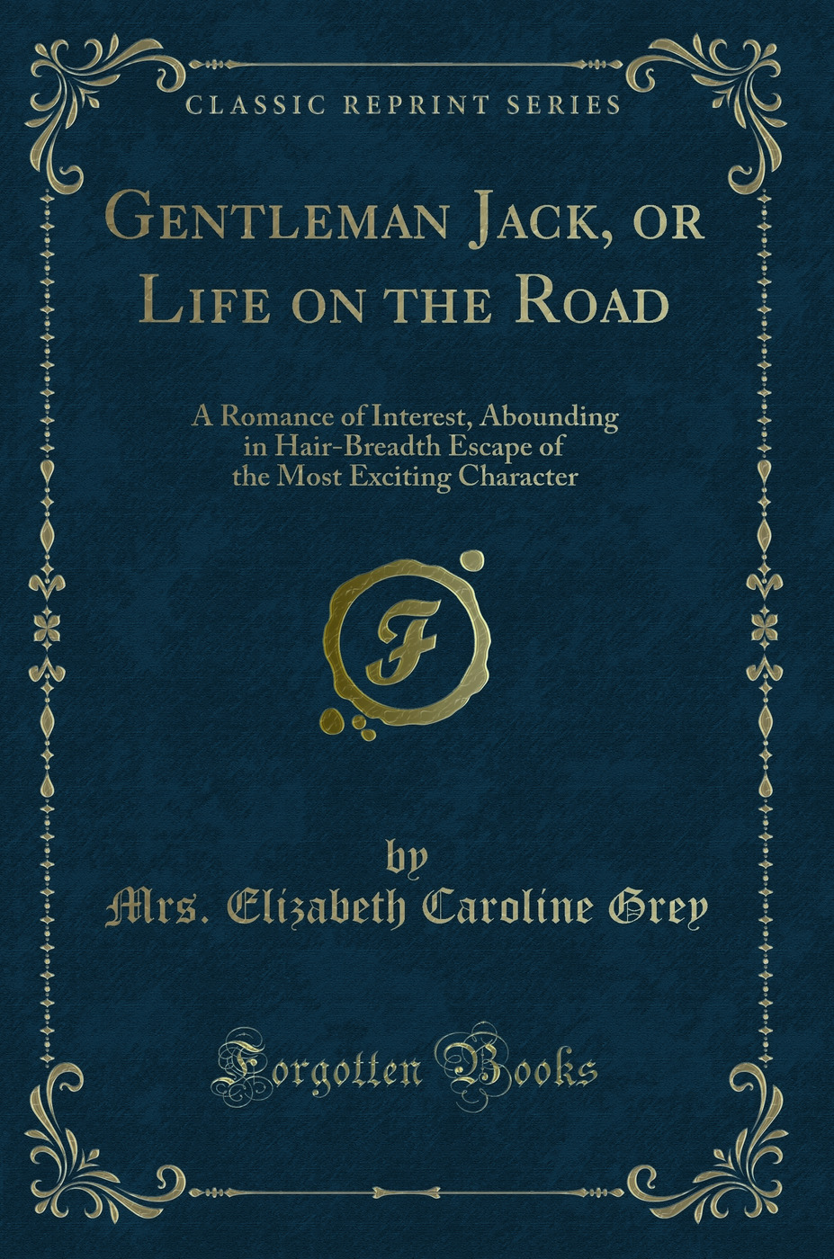 Gentleman Jack, or Life on the Road: A Romance of Interest, Abounding in Hair-Breadth Escape of the Most Exciting Character (Classic Reprint)