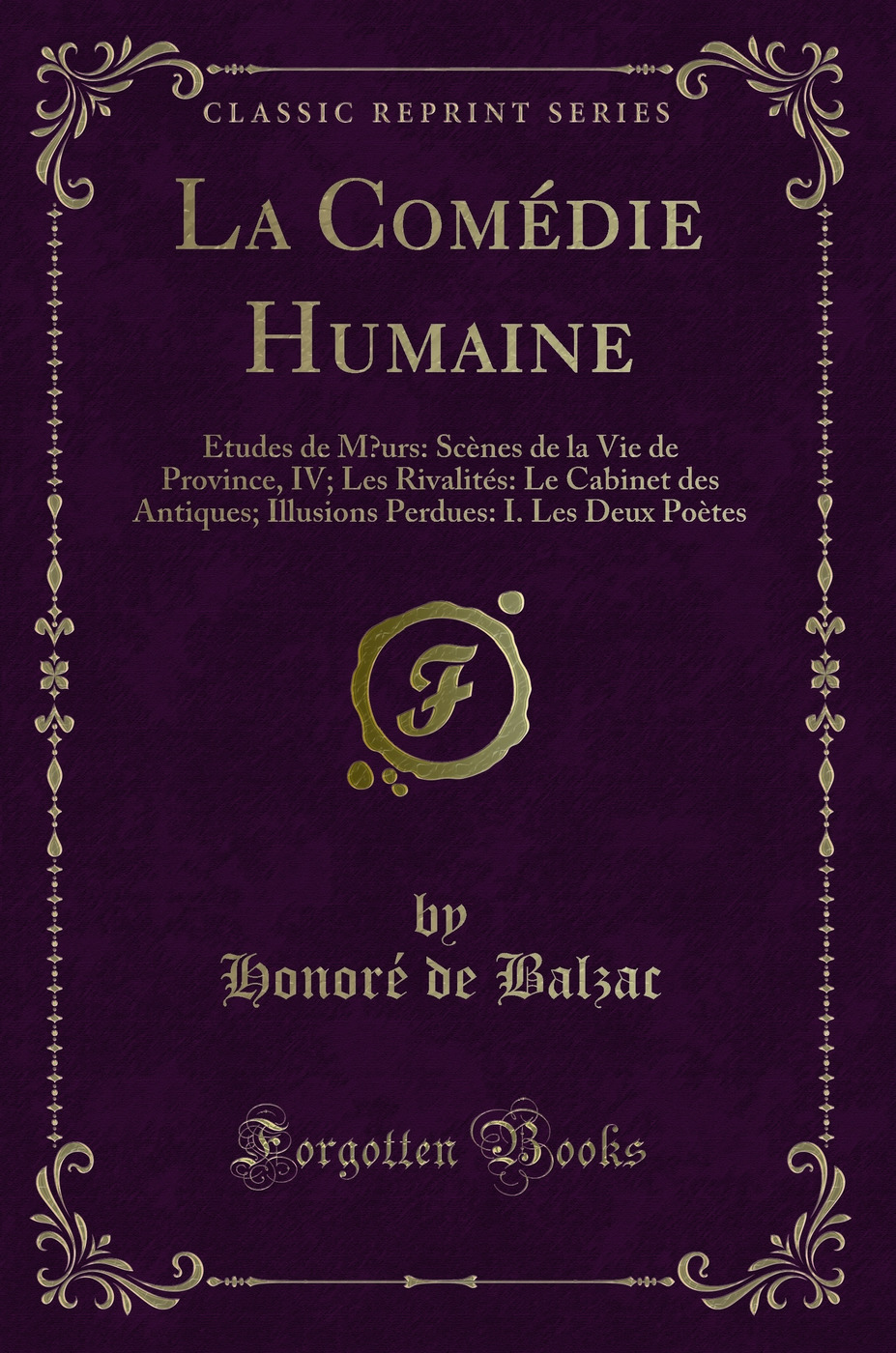 La Comédie Humaine: Etudes de Mœurs: Scènes de la Vie de Province, IV; Les Rivalités: Le Cabinet des Antiques; Illusions Perdues: I. Les Deux Poètes (Classic Reprint)