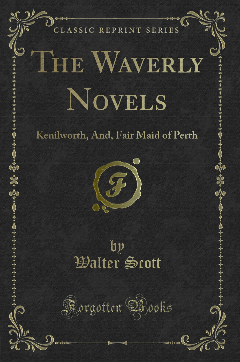 The Waverly Novels: Kenilworth, And, Fair Maid of Perth (Classic Reprint)