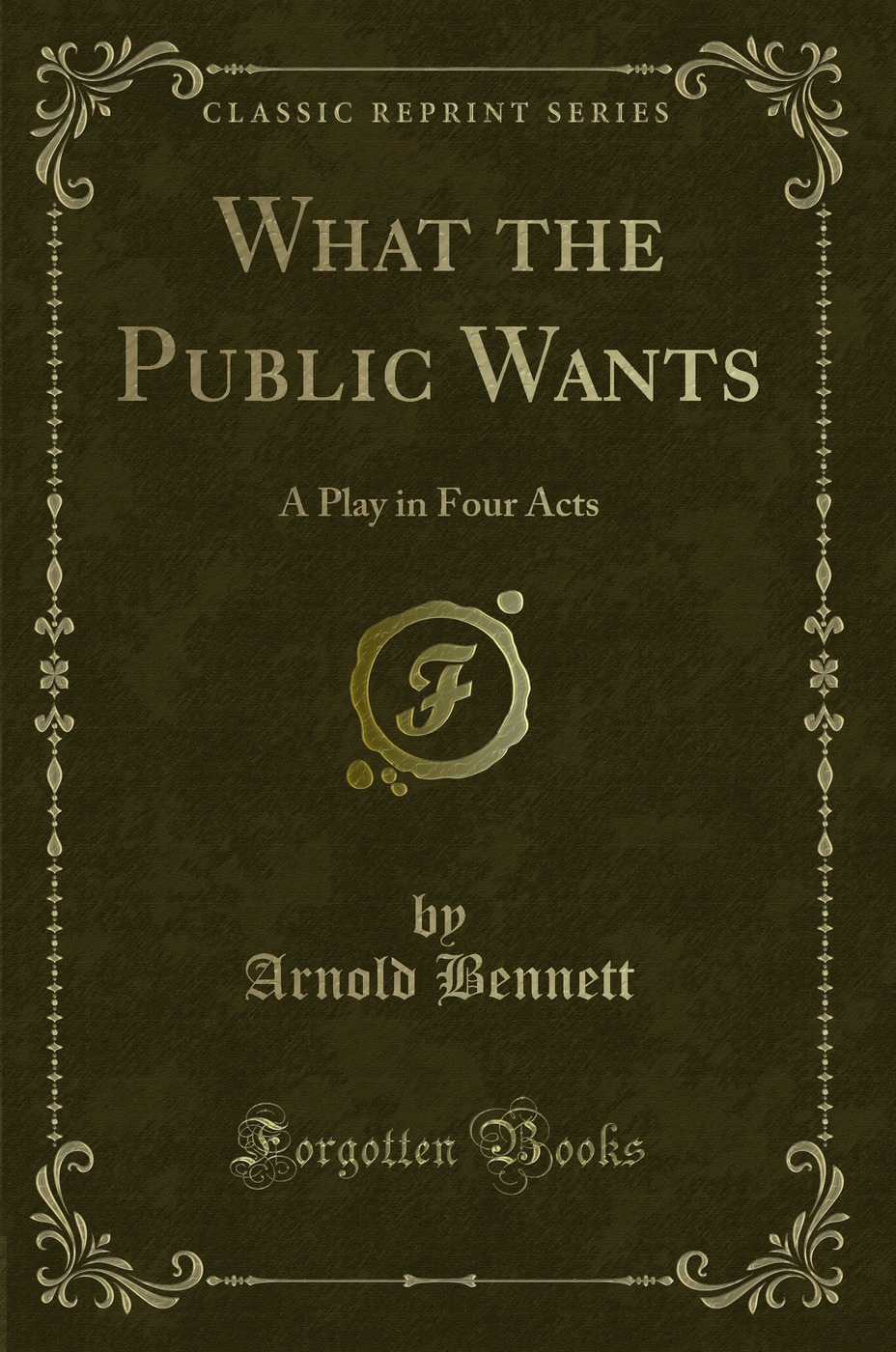 What the Public Wants: A Play in Four Acts (Classic Reprint)