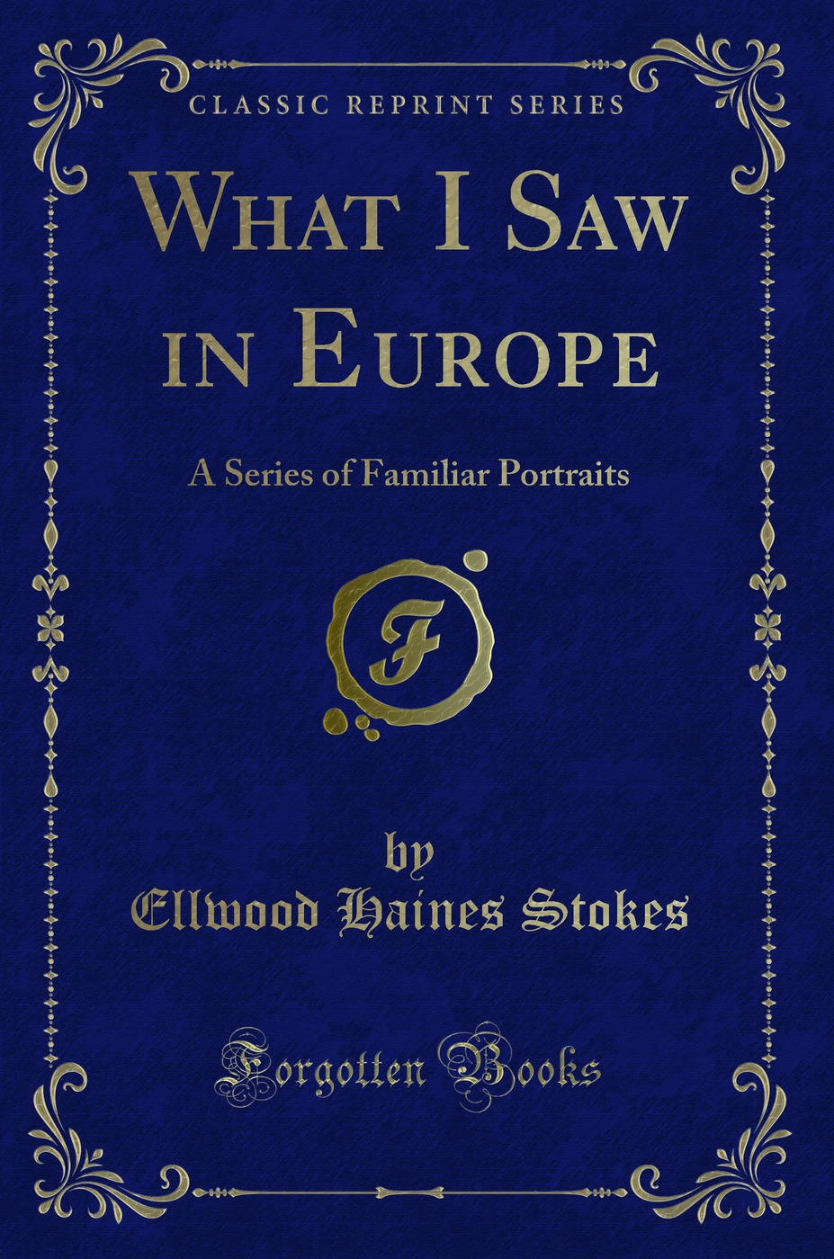 What I Saw in Europe: A Series of Familiar Portraits (Classic Reprint)