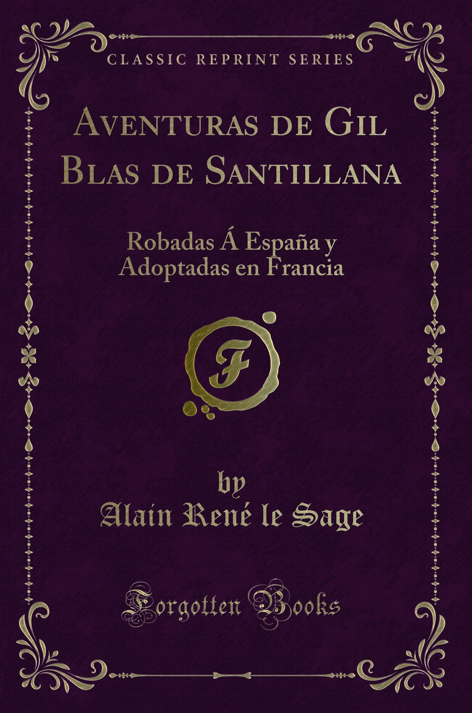 Aventuras de Gil Blas de Santillana: Robadas Á España y Adoptadas en Francia (Classic Reprint)