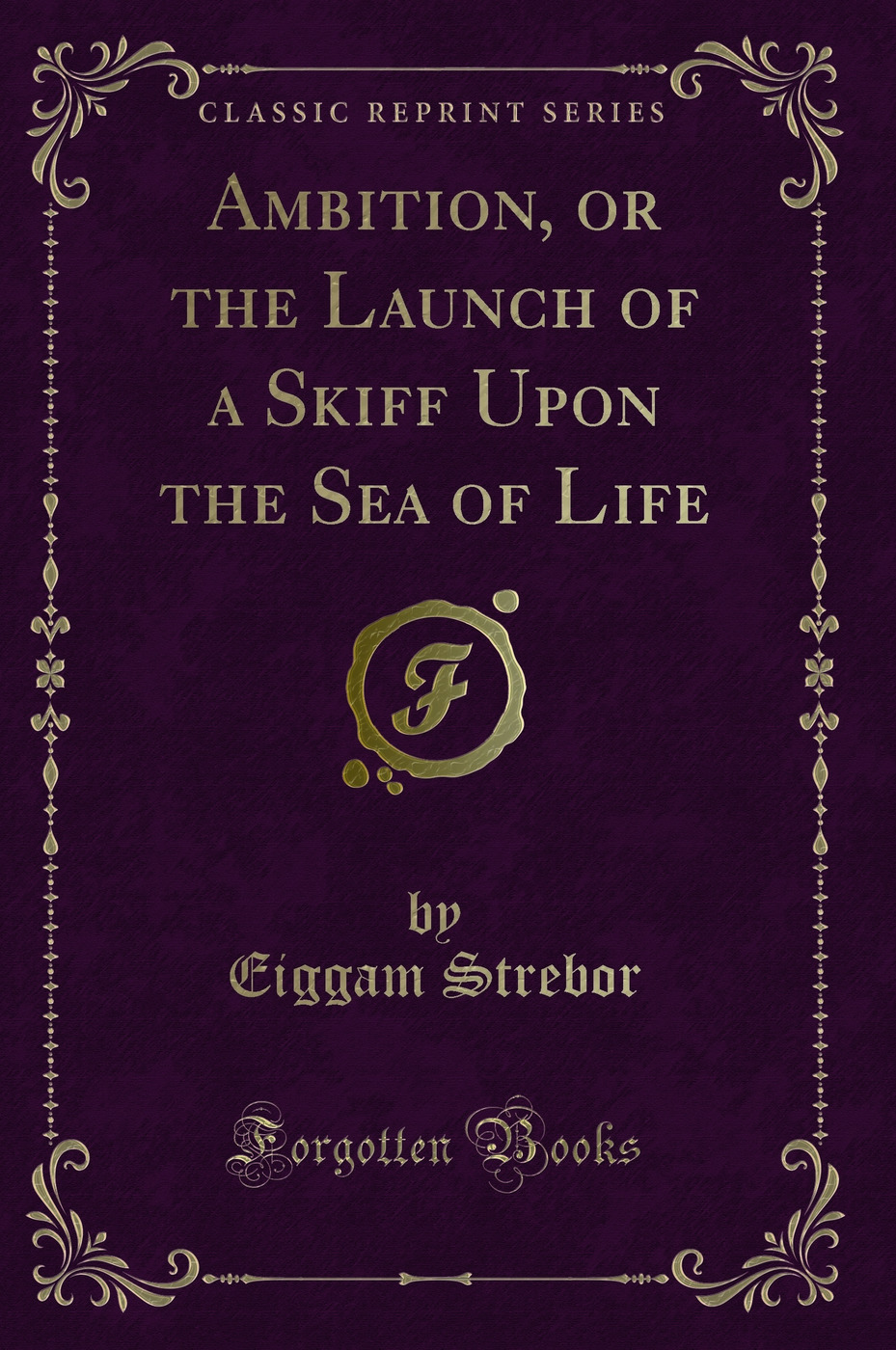 Ambition, or the Launch of a Skiff Upon the Sea of Life (Classic Reprint)