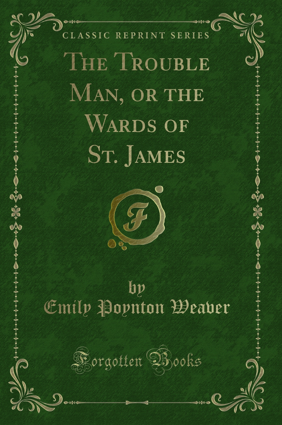 The Trouble Man, or the Wards of St. James (Classic Reprint)