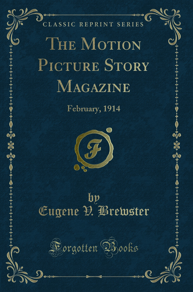 The Motion Picture Story Magazine: February, 1914 (Classic Reprint)