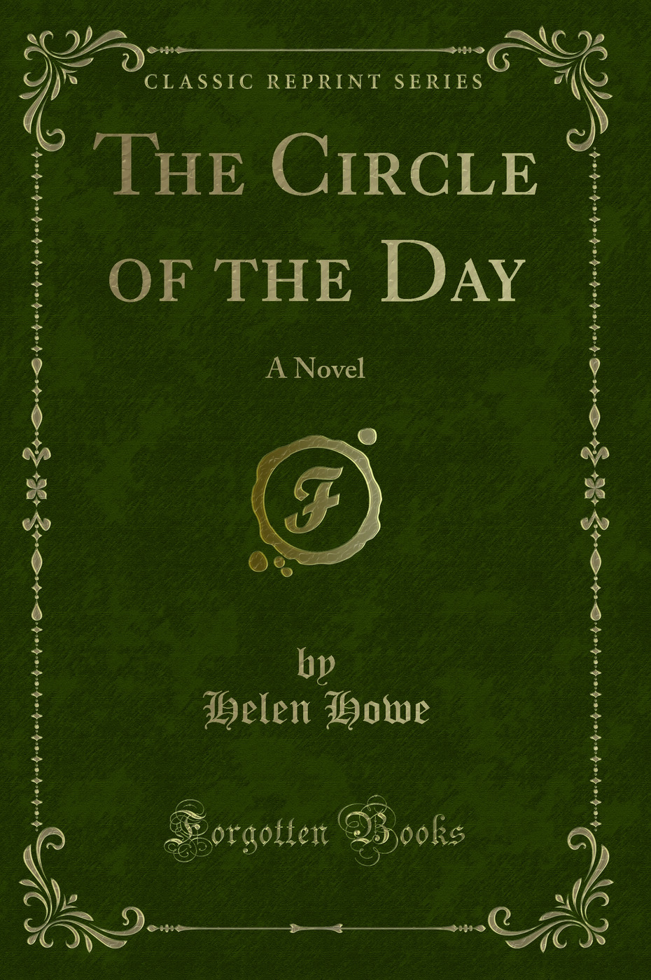 The Circle of the Day: A Novel (Classic Reprint)