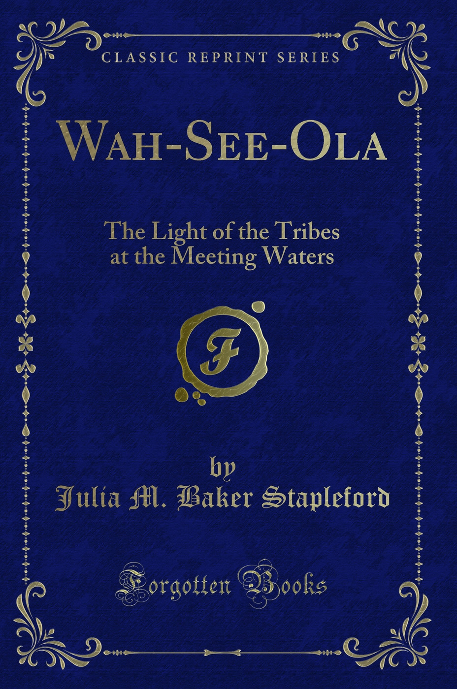 Wah-See-Ola: The Light of the Tribes at the Meeting Waters (Classic Reprint)