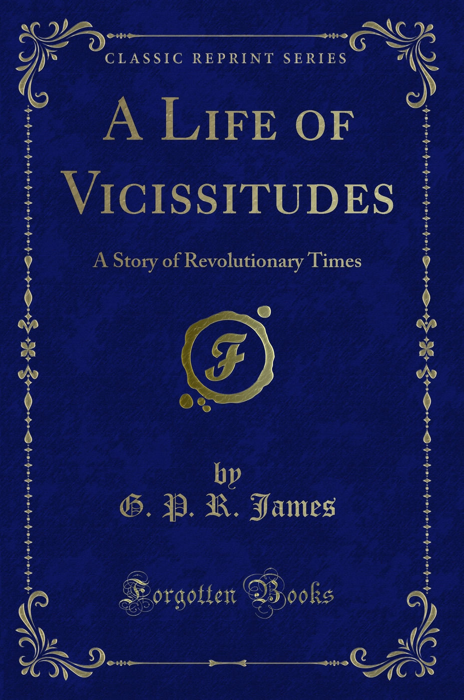 A Life of Vicissitudes: A Story of Revolutionary Times (Classic Reprint)