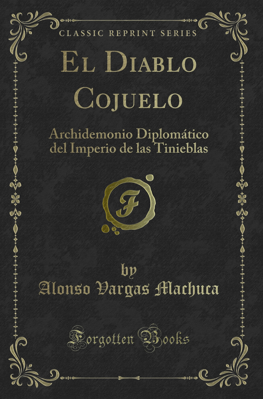El Diablo Cojuelo: Archidemonio Diplomático del Imperio de las Tinieblas (Classic Reprint)