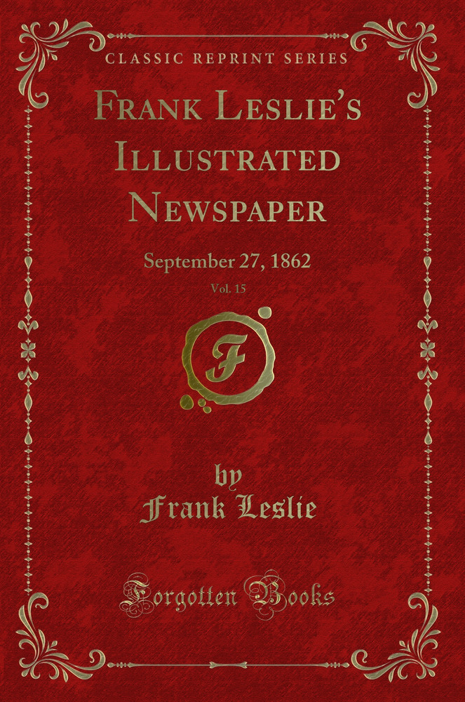 Frank Leslie's Illustrated Newspaper, Vol. 15: September 27, 1862 (Classic Reprint)