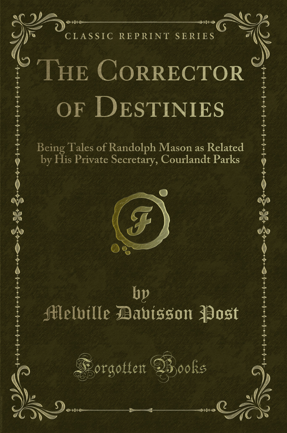 The Corrector of Destinies: Being Tales of Randolph Mason as Related by His Private Secretary, Courlandt Parks (Classic Reprint)