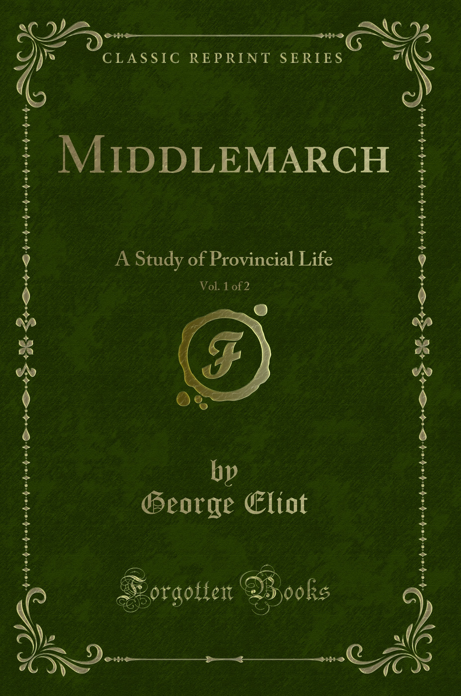 Middlemarch, Vol. 1 of 2: A Study of Provincial Life (Classic Reprint)