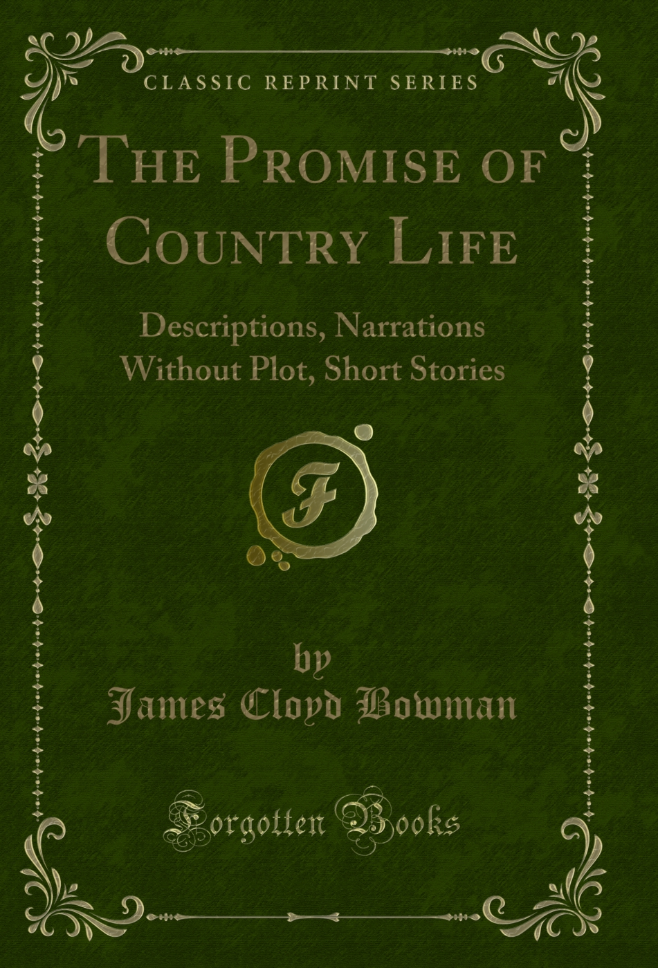 The Promise of Country Life: Descriptions, Narrations Without Plot, Short Stories (Classic Reprint)