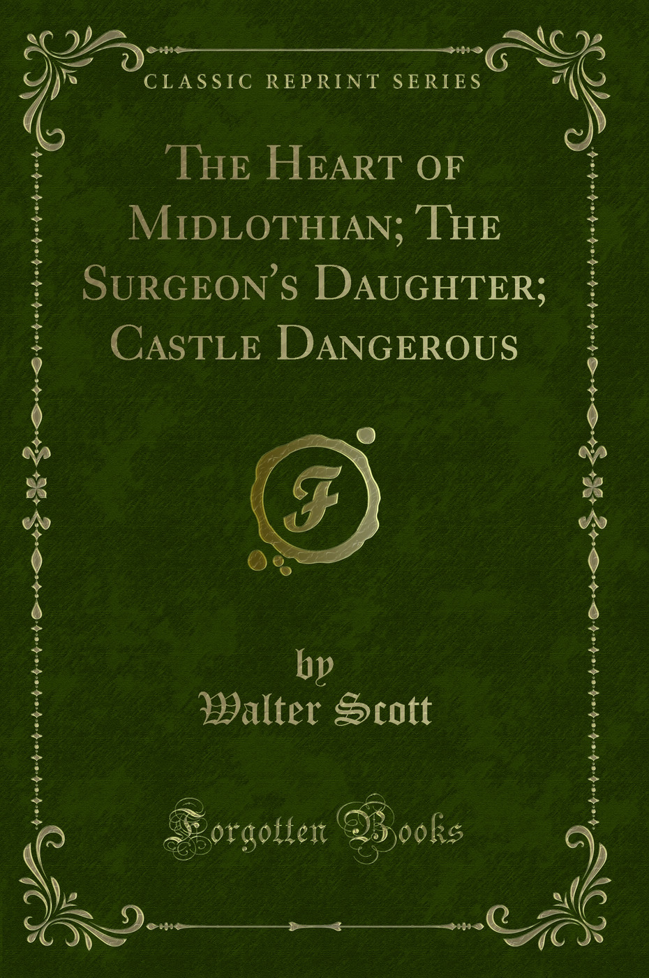 The Heart of Midlothian; The Surgeon's Daughter; Castle Dangerous (Classic Reprint)
