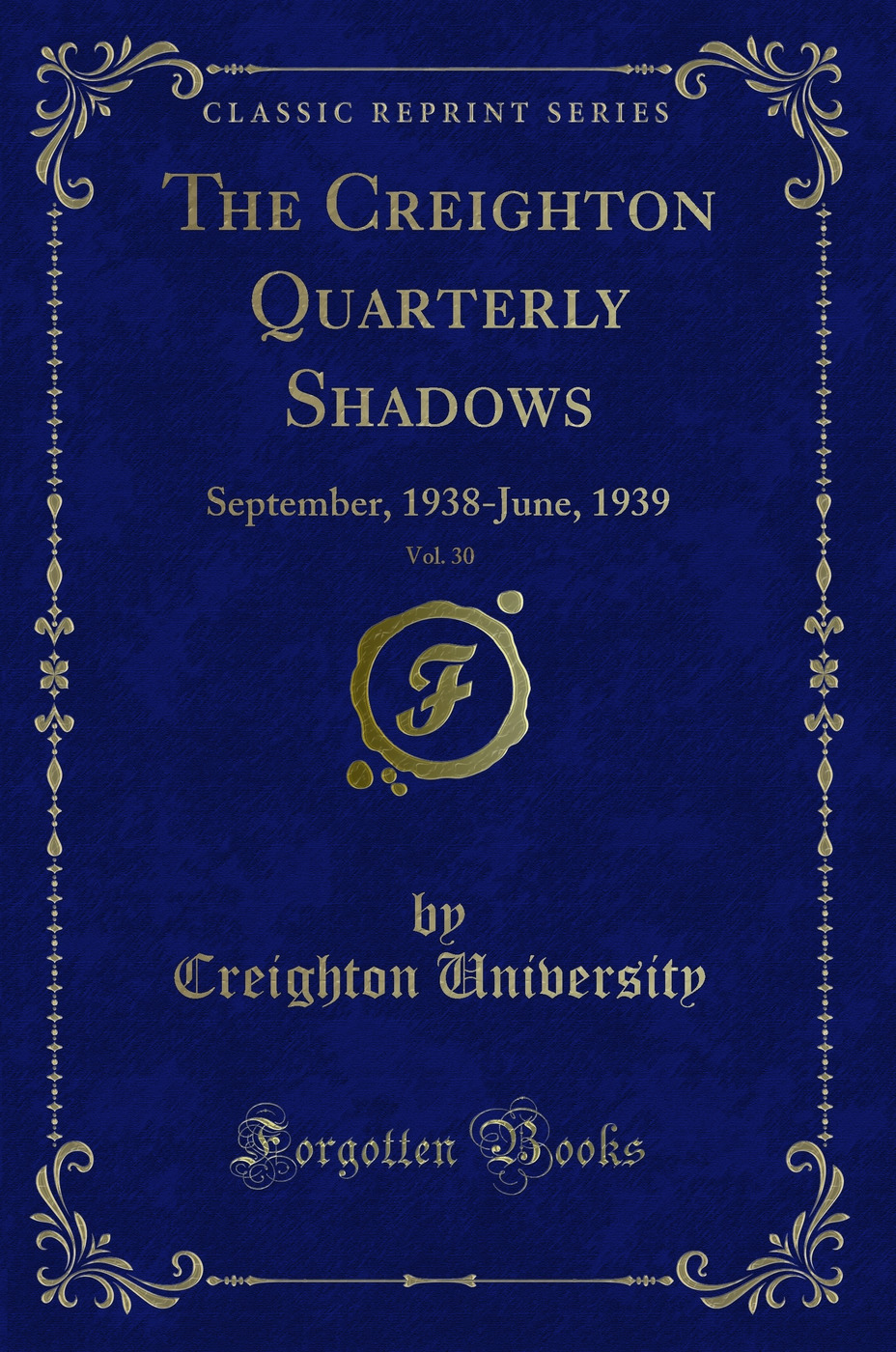 The Creighton Quarterly Shadows, Vol. 30: September, 1938-June, 1939 (Classic Reprint)